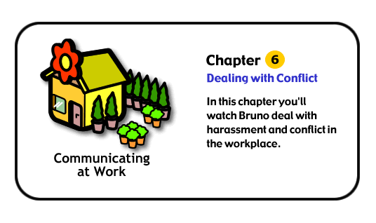 In this chapter you'll watch Bruno deal with harassment and conflict in the workplace